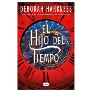 El hijo del Tiempo. Cuarto libro de la saga "El Descubrimiento de las brujas" de Deborah Harkness. Comprar online.